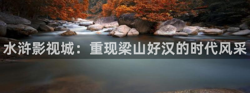 精东影业传媒密友第5集：水浒影视城：重现梁山好汉的时代风采